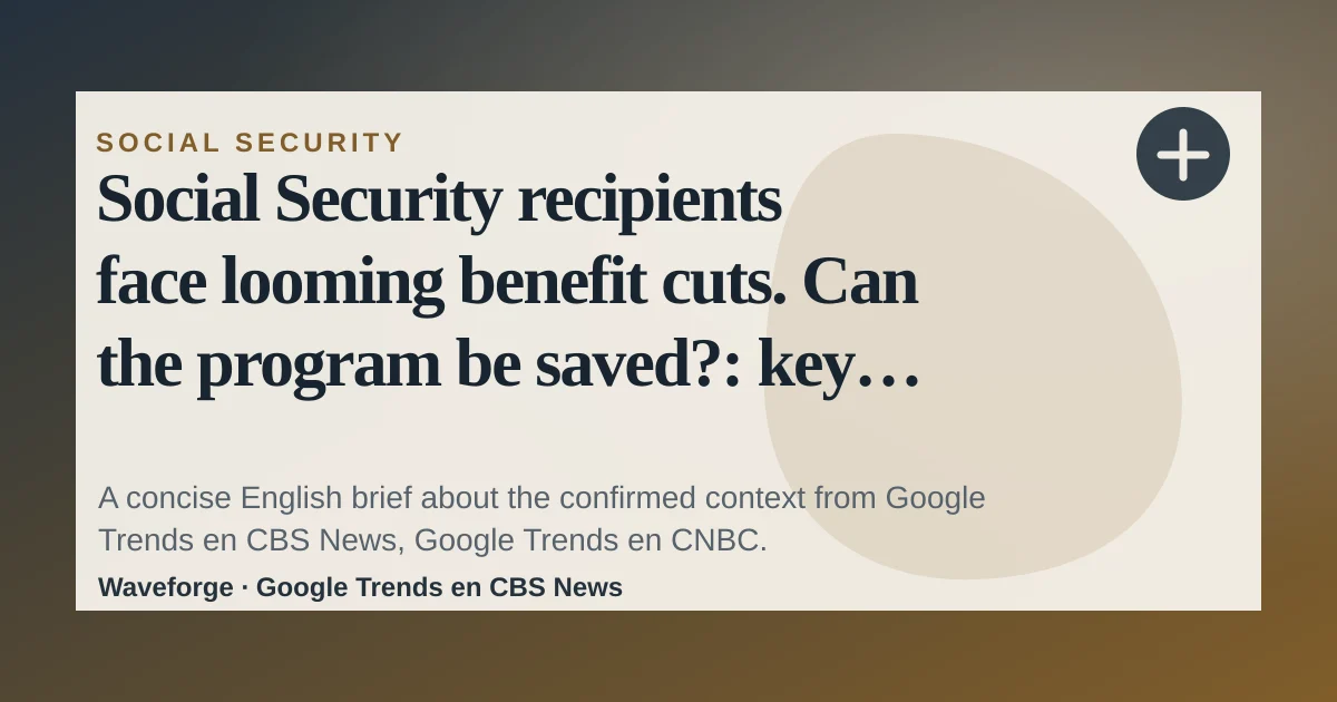 Social Security recipients face looming benefit cuts. Can the program be saved?: key context — source-led trend brief illustration