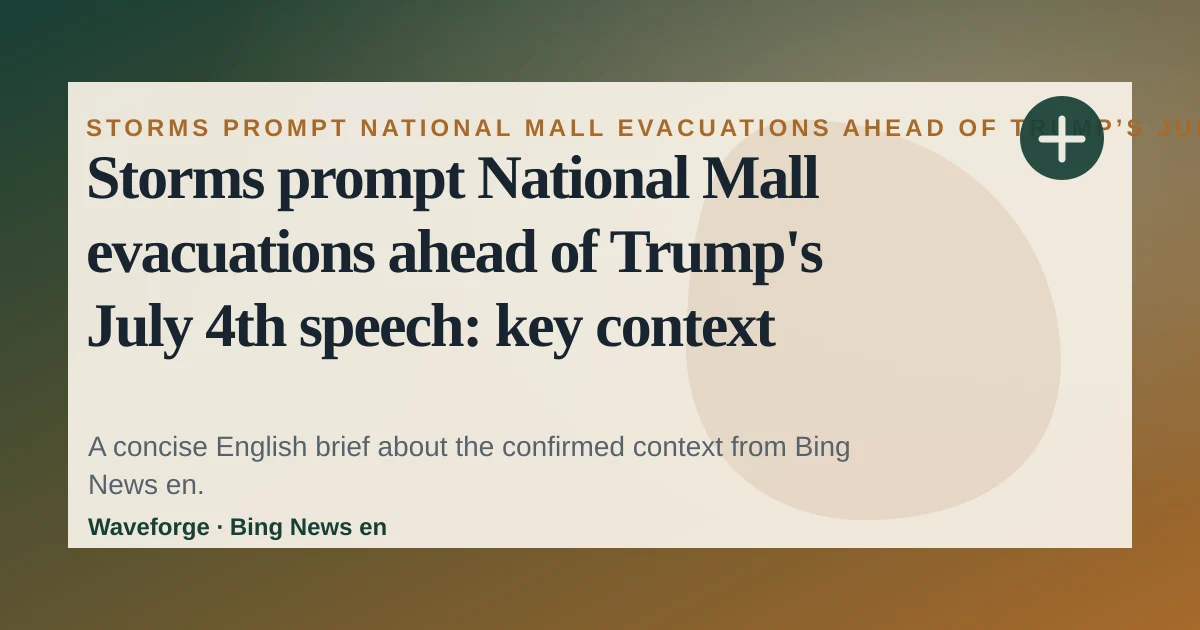 Storms prompt National Mall evacuations ahead of Trump's July 4th speech: key context — source-led trend brief illustration
