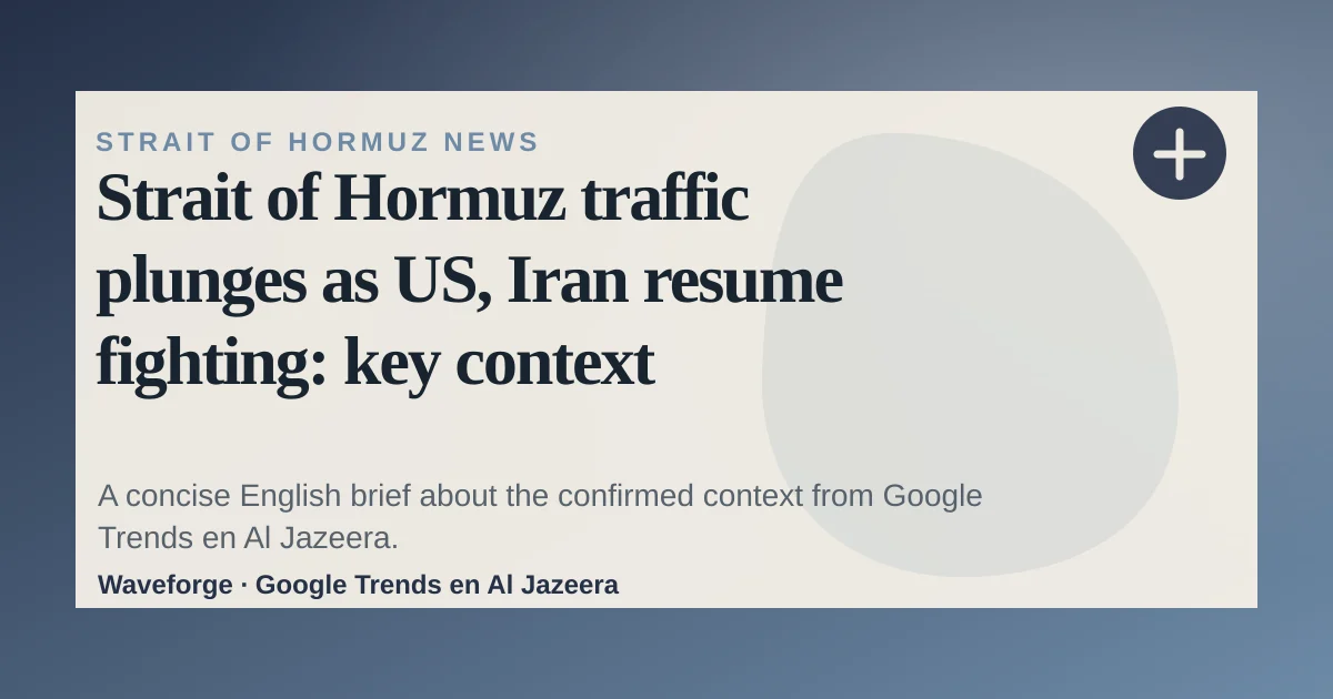 Strait of Hormuz traffic plunges as US, Iran resume fighting: key context — source-led trend brief illustration