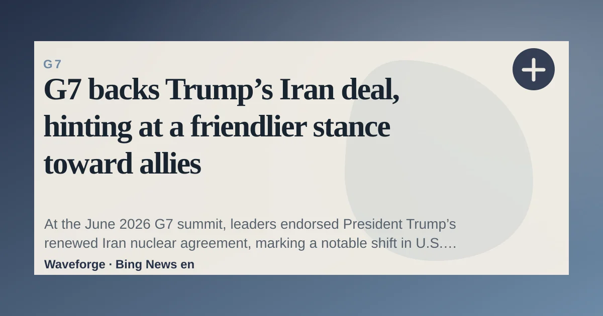 G7 backs Trump’s Iran deal, hinting at a friendlier stance toward allies — source-led trend brief illustration