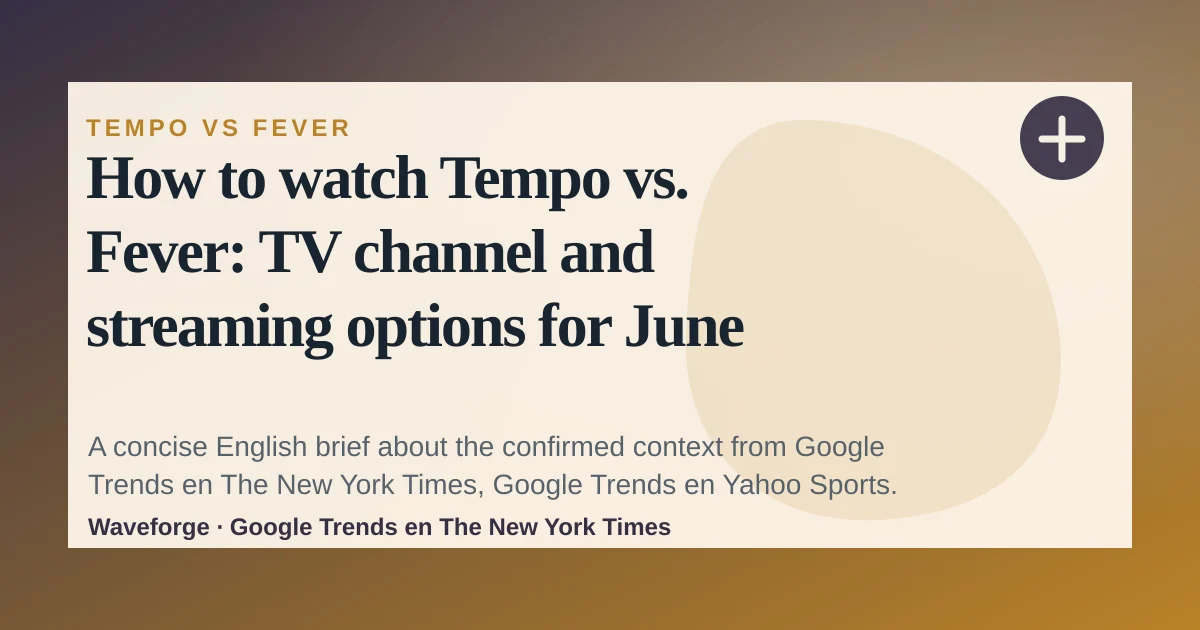 How to watch Tempo vs. Fever: TV channel and streaming options for June 16: key context — source-led trend brief illustration