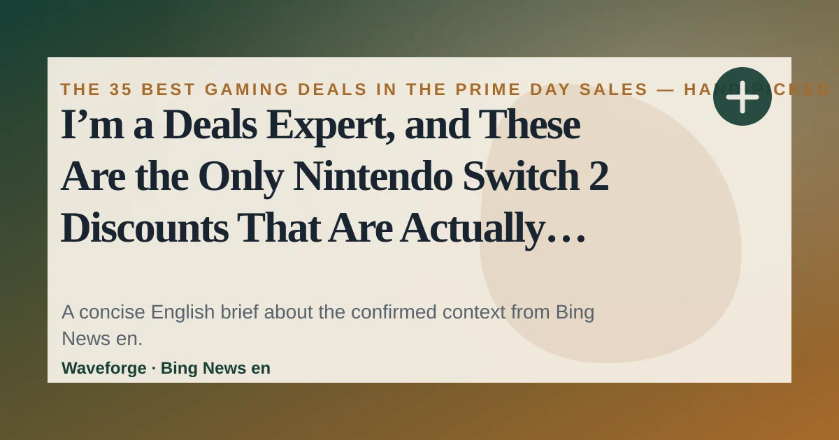 I’m a Deals Expert, and These Are the Only Nintendo Switch 2 Discounts That Are Actually Worth Your Money During Amazon’s Massive Prime Day: key context — source-led trend brief illustration