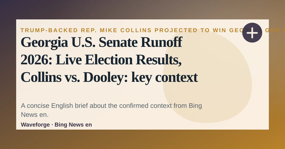 Georgia U.S. Senate Runoff 2026: Live Election Results, Collins vs. Dooley: key context — source-led trend brief illustration