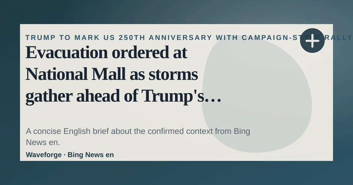 Evacuation ordered at National Mall as storms gather ahead of Trump's America 250 speech: key context — source-led trend brief illustration