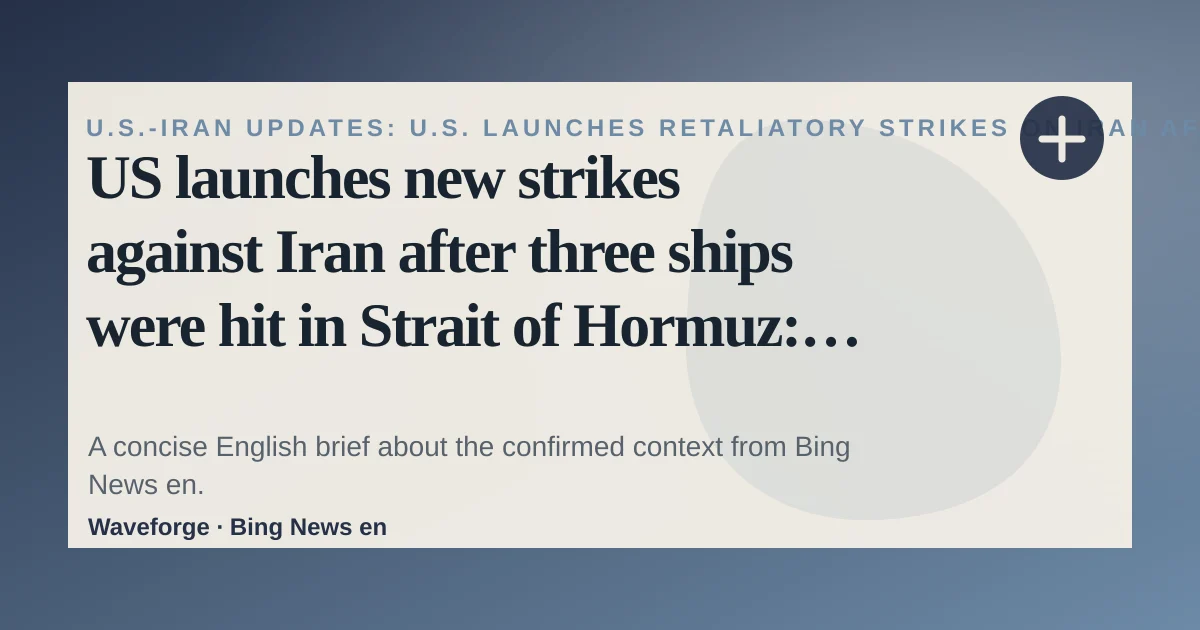 US launches new strikes against Iran after three ships were hit in Strait of Hormuz: key context — source-led trend brief illustration