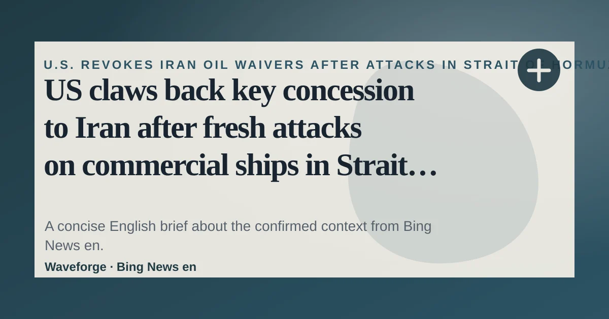 US claws back key concession to Iran after fresh attacks on commercial ships in Strait of Hormuz: key context — source-led trend brief illustration