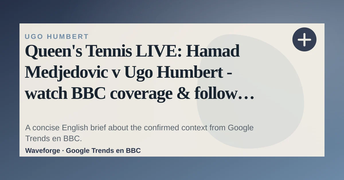Queen's Tennis LIVE: Hamad Medjedovic v Ugo Humbert - watch BBC coverage & follow updates from day 4: key context — source-led trend brief illustration