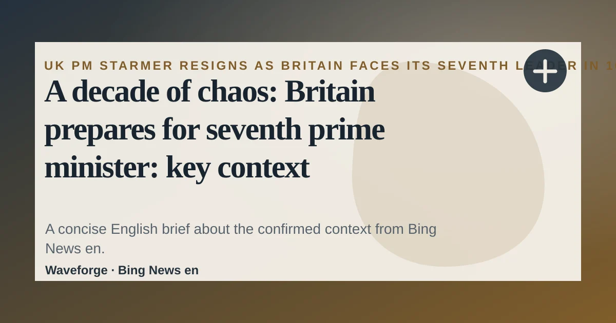 A decade of chaos: Britain prepares for seventh prime minister: key context — source-led trend brief illustration
