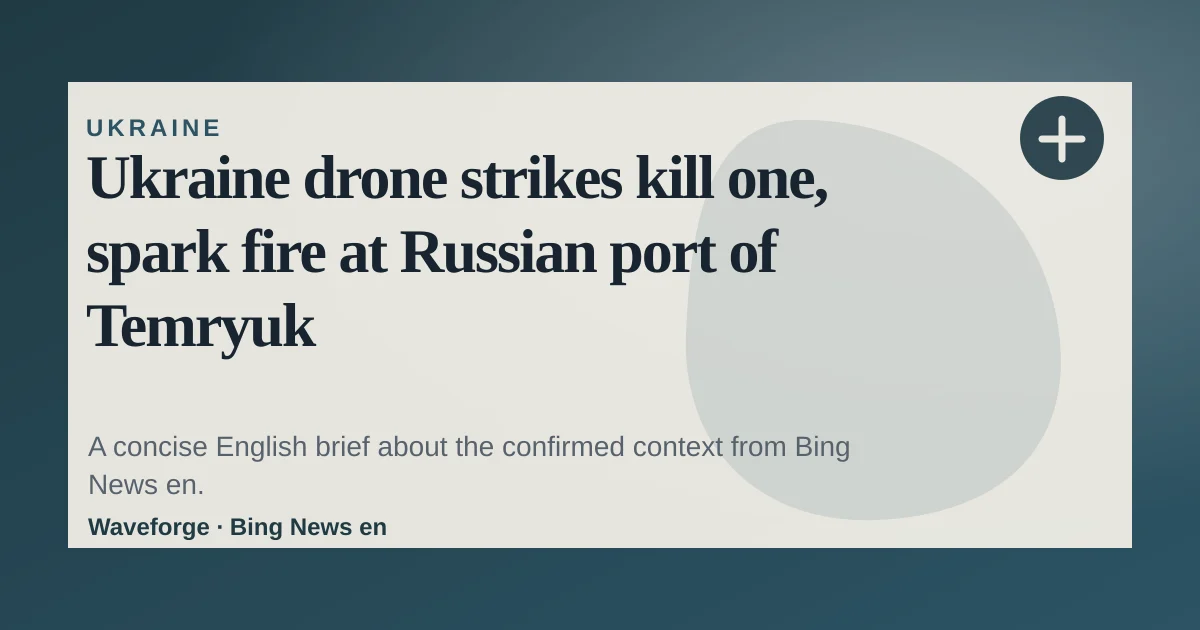 Ukraine drone strikes kill one, spark fire at Russian port of Temryuk — source-led trend brief illustration
