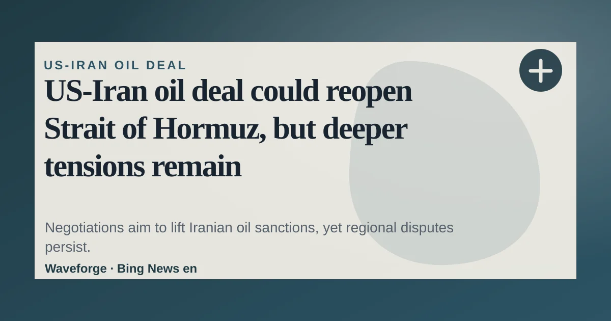 US‑Iran oil deal could reopen Strait of Hormuz, but deeper tensions remain — source-led trend brief illustration