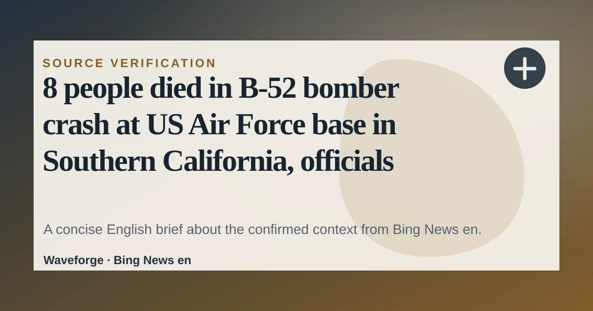 8 people died in B-52 bomber crash at US Air Force base in Southern California, officials say: key context — source-led trend brief illustration