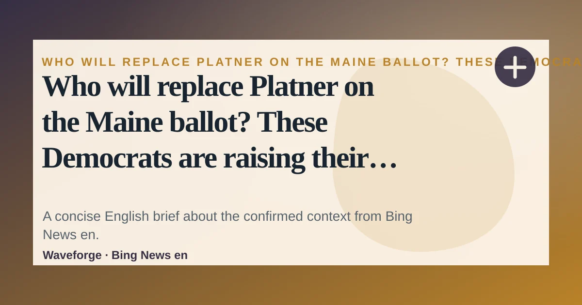 Who will replace Platner on the Maine ballot? These Democrats are raising their hands: key context — source-led trend brief illustration