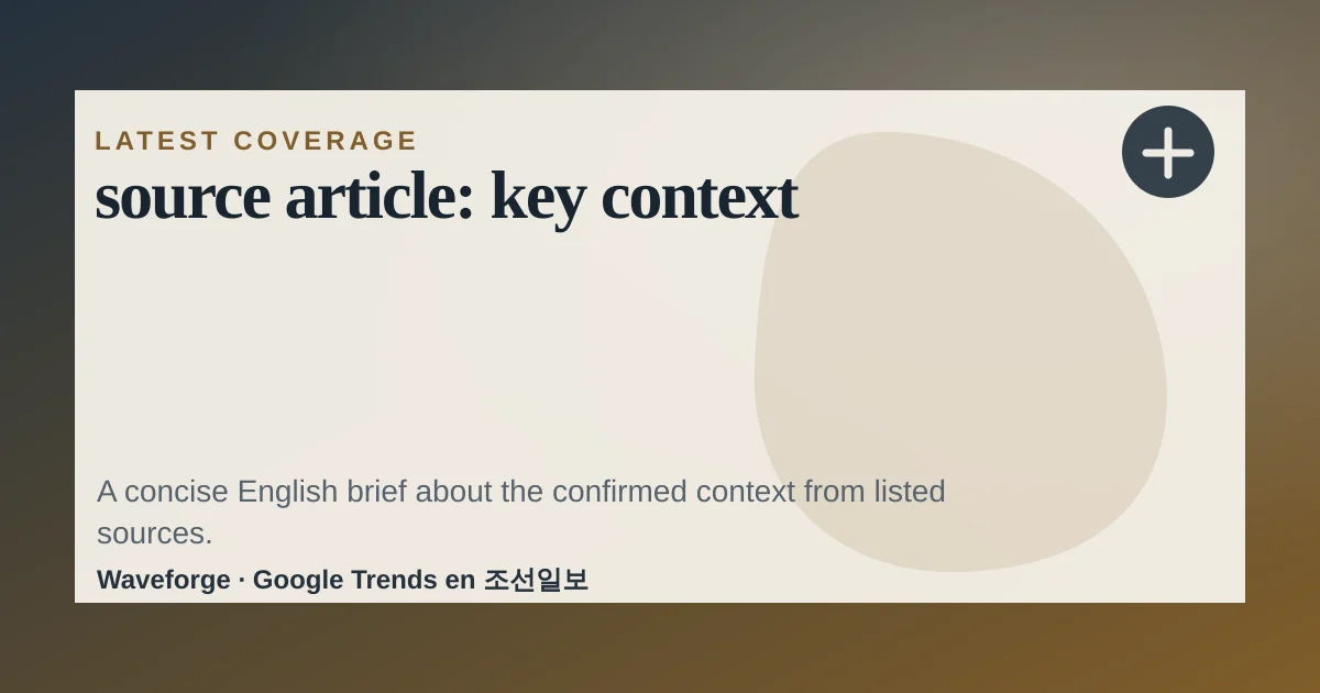 source article: key context — source-led trend brief illustration