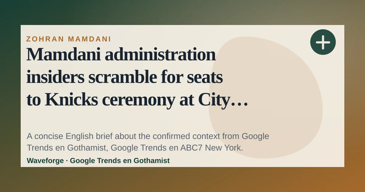 Mamdani administration insiders scramble for seats to Knicks ceremony at City Hall: key context — source-led trend brief illustration