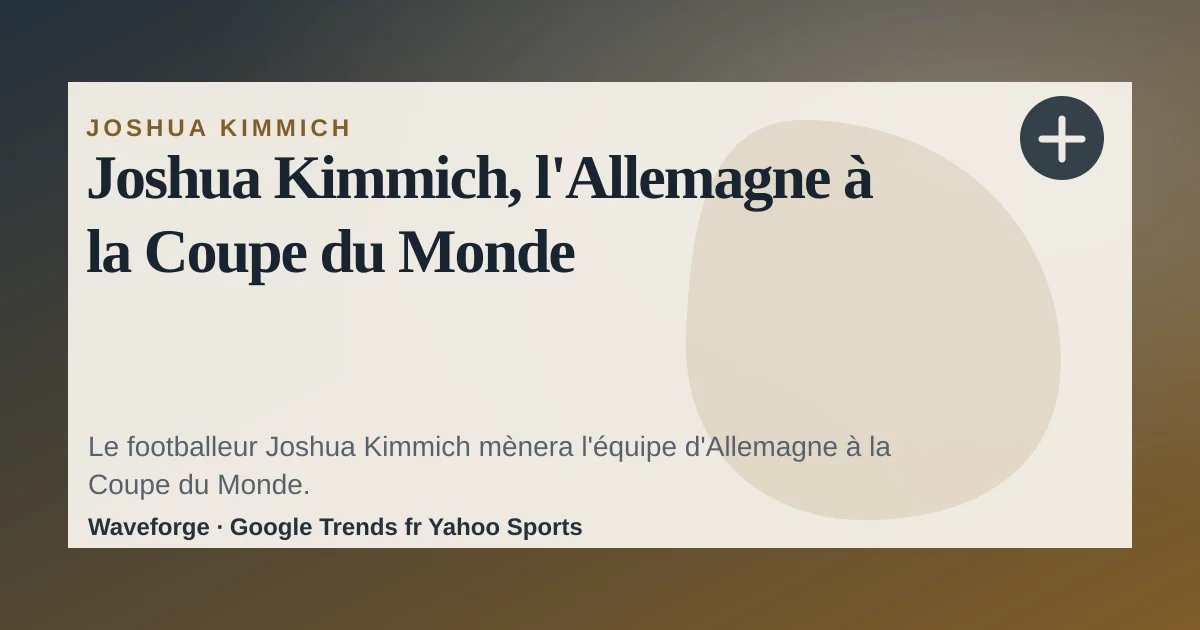Joshua Kimmich, l'Allemagne à la Coupe du Monde — source-led trend brief illustration