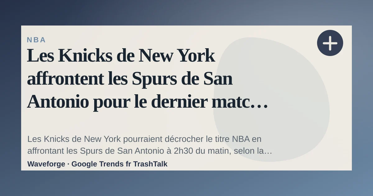 Les Knicks de New York affrontent les Spurs de San Antonio pour le dernier match de la saison — source-led trend brief illustration