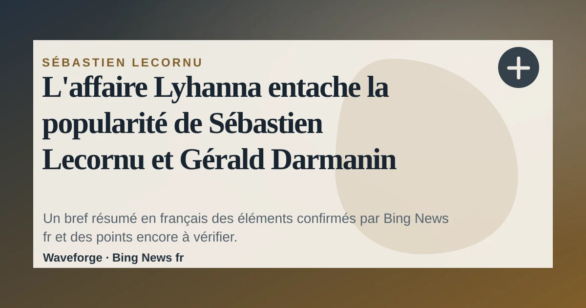 L'affaire Lyhanna entache la popularité de Sébastien Lecornu et Gérald Darmanin — source-led trend brief illustration