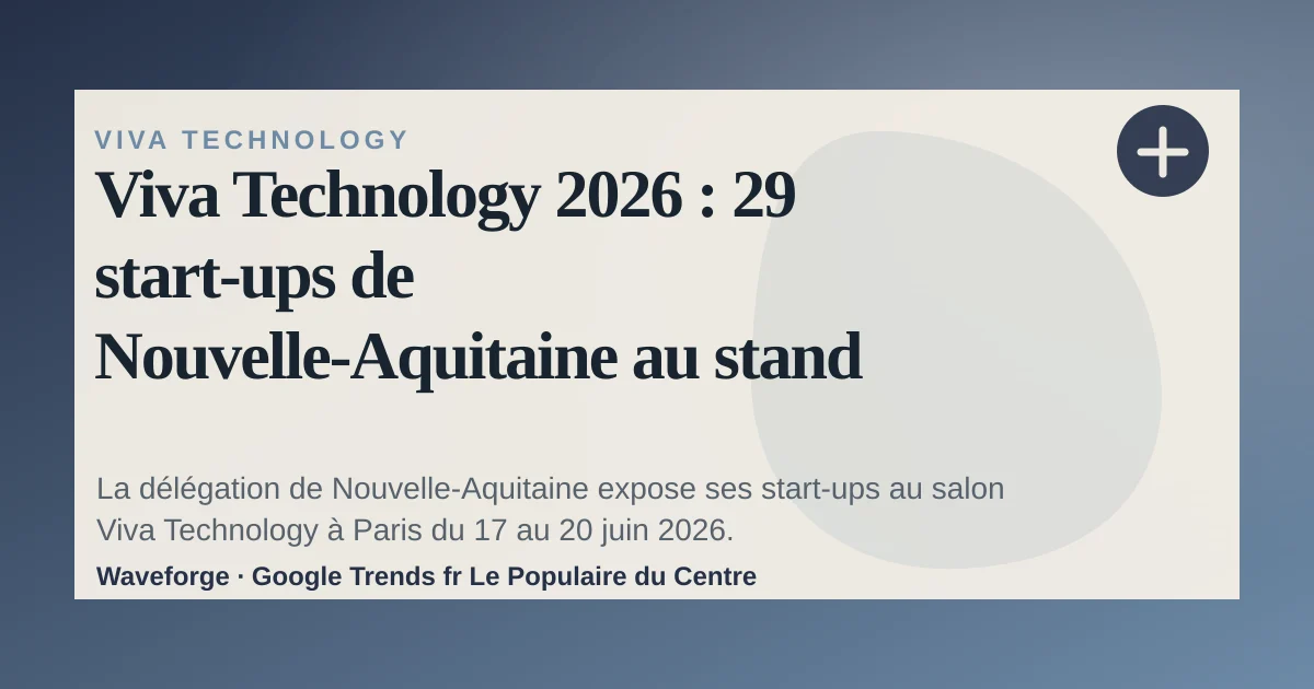 Viva Technology 2026 : 29 start‑ups de Nouvelle‑Aquitaine au stand H32 à Paris — source-led trend brief illustration