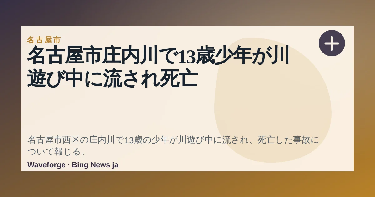 名古屋市庄内川で13歳少年が川遊び中に流され死亡 — source-led trend brief illustration