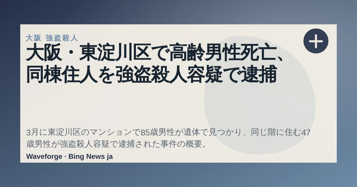 大阪・東淀川区で高齢男性死亡、同棟住人を強盗殺人容疑で逮捕 — source-led trend brief illustration