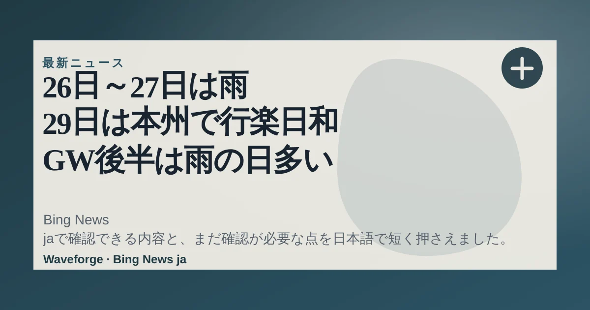 26日~27日は雨 29日は本州で行楽日和 GW後半は雨の日多い 2週間天気予報:要点整理 — source-led trend brief illustration