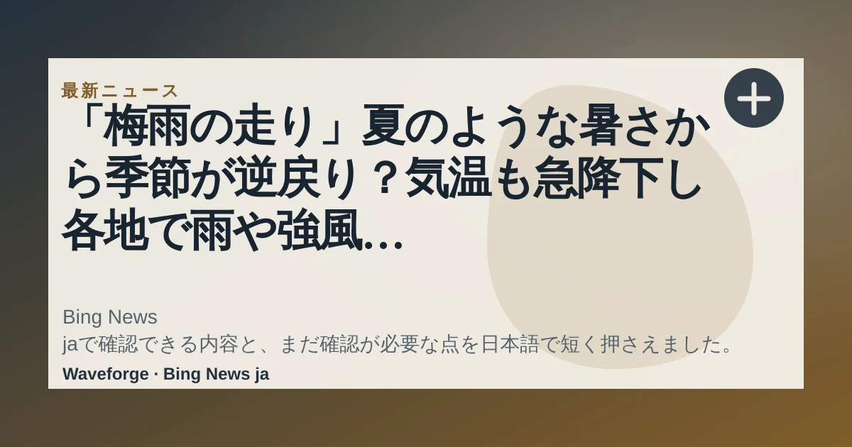 「梅雨の走り」夏のような暑さから季節が逆戻り?気温も急降下し各地で雨や強風 週明け関東で再び季節外れの暑さに|FNNプライムオンライン:要点整理 — source-led trend brief illustration