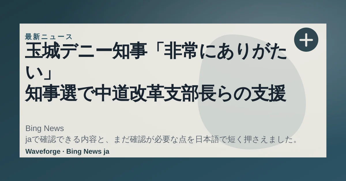 玉城デニー知事「非常にありがたい」 知事選で中道改革支部長らの支援表明に 沖縄:要点整理 — source-led trend brief illustration