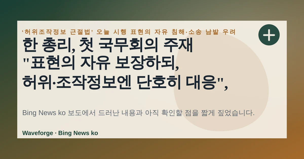 한 총리, 첫 국무회의 주재 "표현의 자유 보장하되, 허위·조작정보엔 단호히 대응", 지금 확인할 점 — source-led trend brief illustration