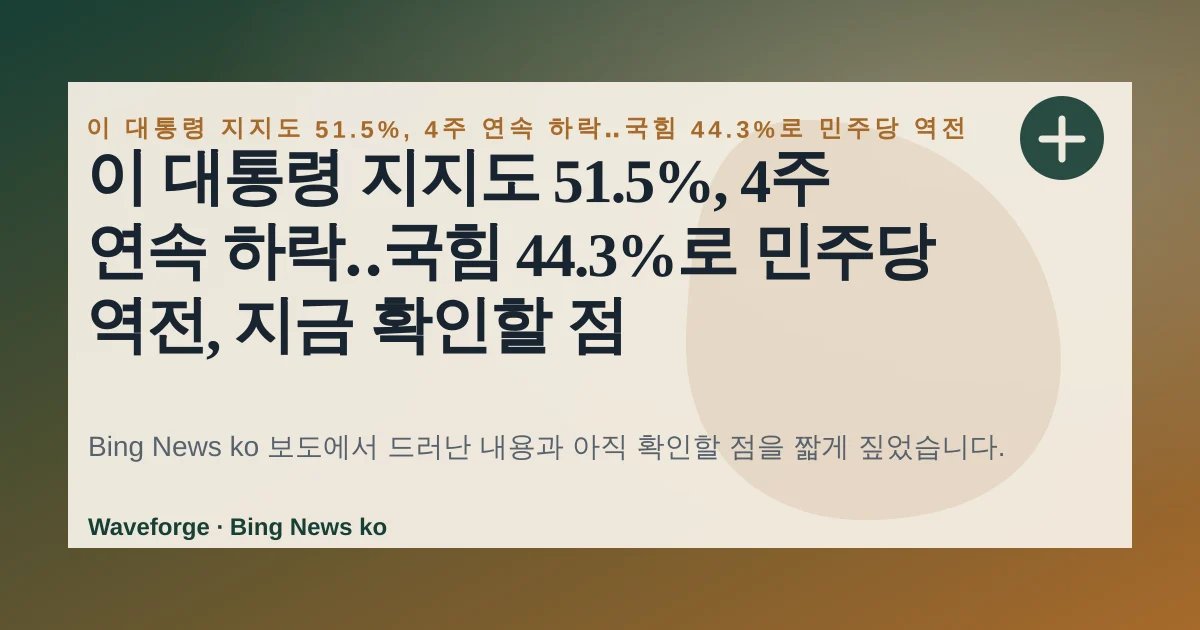 이 대통령 지지도 51.5%, 4주 연속 하락‥국힘 44.3%로 민주당 역전, 지금 확인할 점 — source-led trend brief illustration