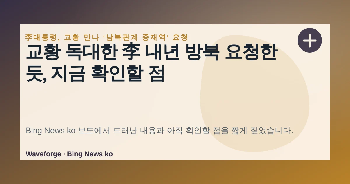교황 독대한 李 내년 방북 요청한 듯, 지금 확인할 점 — source-led trend brief illustration
