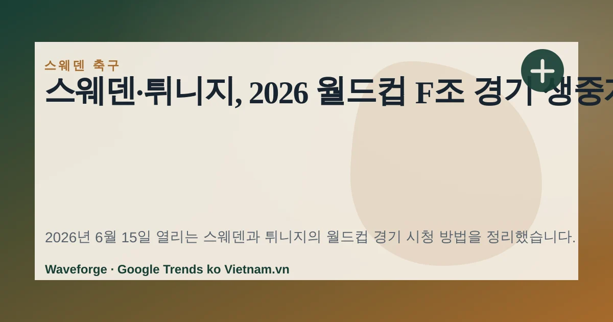 스웨덴·튀니지, 2026 월드컵 F조 경기 생중계 안내 — source-led trend brief illustration
