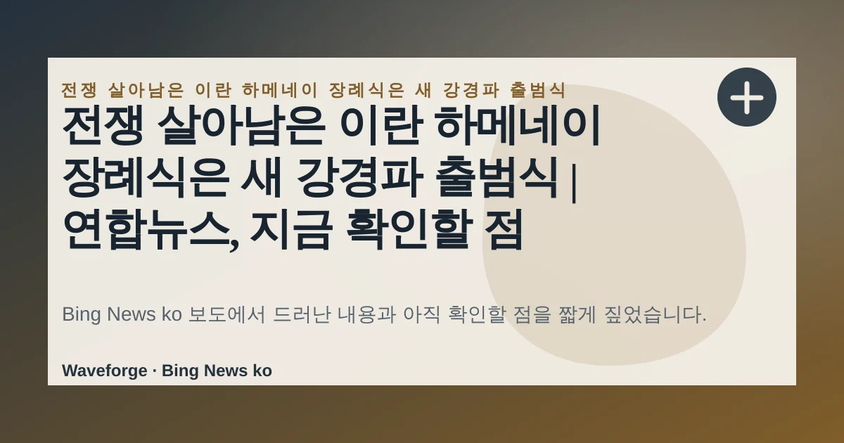 전쟁 살아남은 이란 하메네이 장례식은 새 강경파 출범식 | 연합뉴스, 지금 확인할 점 — source-led trend brief illustration