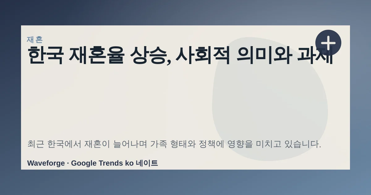 한국 재혼율 상승, 사회적 의미와 과제 — source-led trend brief illustration